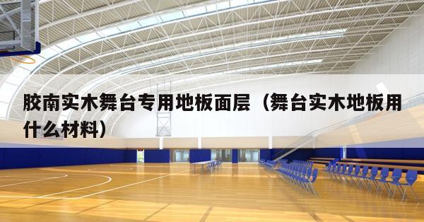 舞台木地板规范_舞台木地板做法_舞台专用木地板厚度